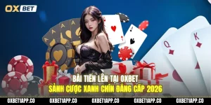 bai tien len tai oxbet sanh cuoc xanh chin dang cap 2026 01