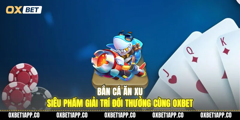 ban ca an xu sieu pham giai tri doi thuong cung oxbet 01