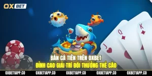 ban ca tien tren oxbet dinh cao giai tri doi thuong the cao 01