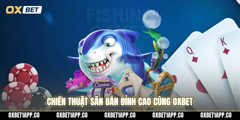 Chiến thuật săn bắn đỉnh cao cùng OXBET