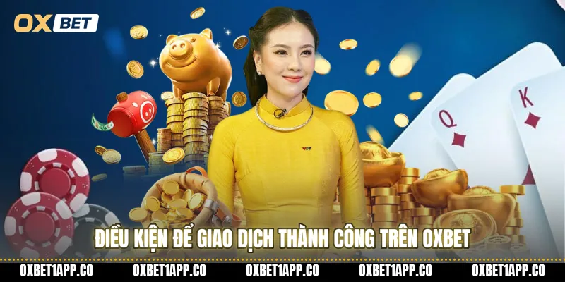Điều kiện để giao dịch thành công trên oxbet