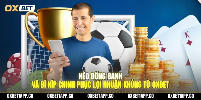 keo dong banh va bi kip chinh phuc loi nhuan khung tu oxbet 01