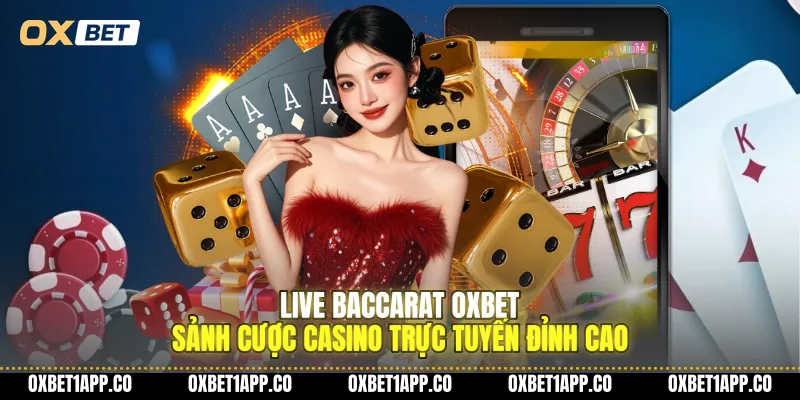 live baccarat oxbet sanh cuoc casino truc tuyen dinh cao 01