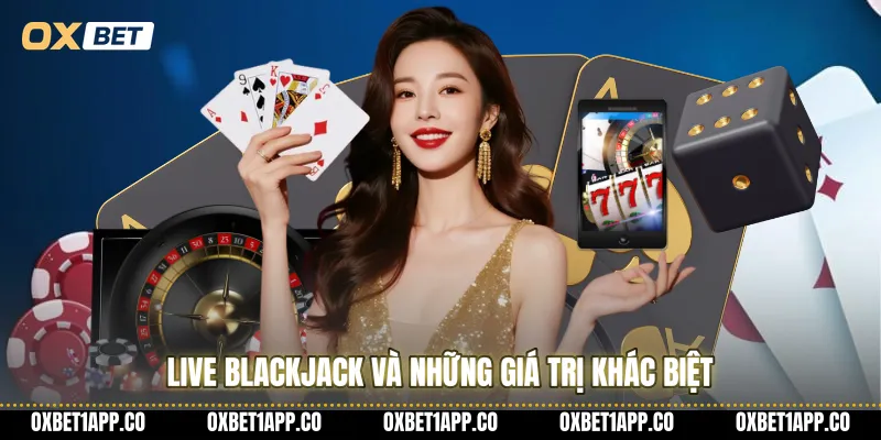 Live Blackjack và những giá trị khác biệt