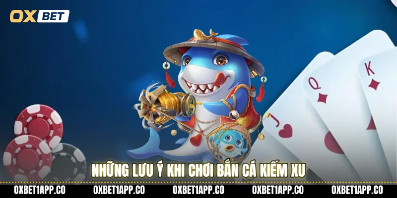 Những lưu ý khi chơi bắn cá kiếm xu