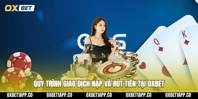 Quy trình giao dịch nạp và rút tiền tại OXBET