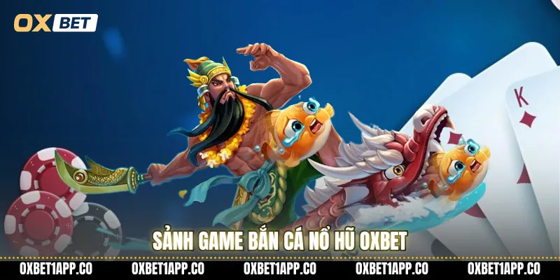 Sảnh game bắn cá nổ hũ OXBET