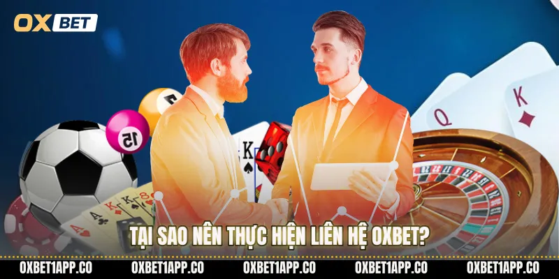 Tại sao nên thực hiện liên hệ OXBET?