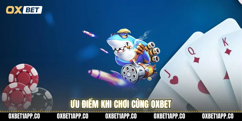 Ưu điểm khi chơi cùng OXBET