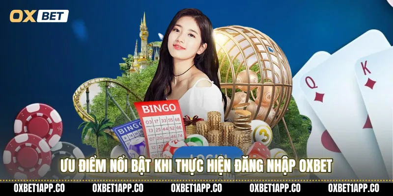 Ưu điểm nổi bật khi thực hiện đăng nhập OXBET