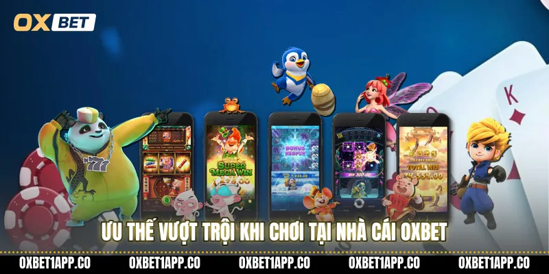 Ưu thế vượt trội khi chơi tại nhà cái OXBET