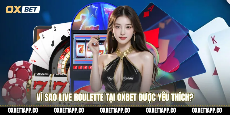 Vì sao Live Roulette tại OXBET được yêu thích?